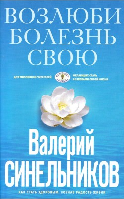 Возлюби болезнь свою. Как стать здоровым, познав...