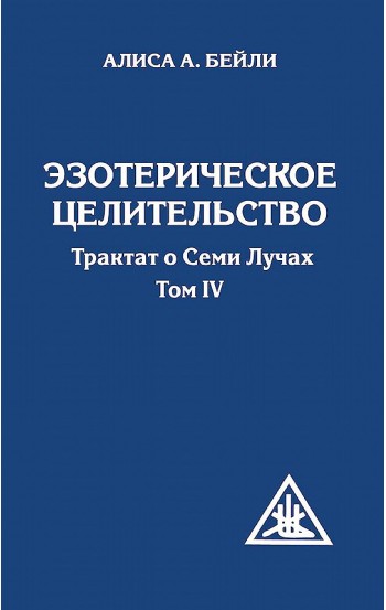 Эзотерическое целительство. Трактат о семи лучах. Том  IV