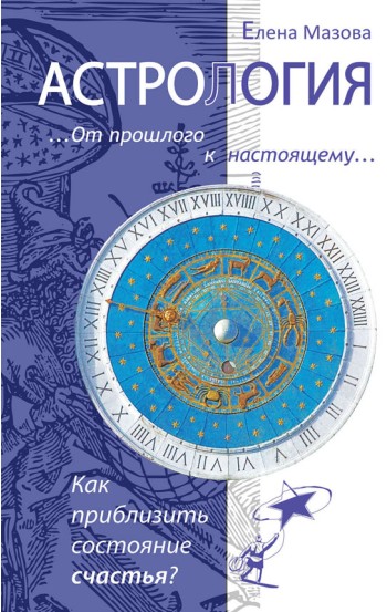 Астрология. От прошлого к настоящему. Как приблизить состояние счастья?