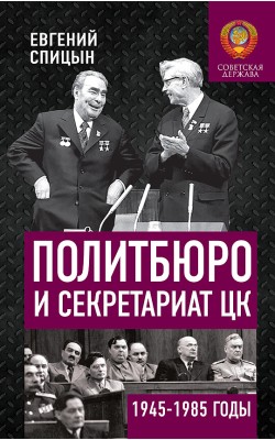 Политбюро и Секретариат ЦК в 1945-1985 гг.: люди...