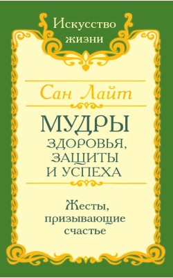 Сан Лайт. Мудры здоровья, защиты и успеха. Жесты...