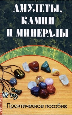 Амулеты, камни и минералы. Практическое пособие