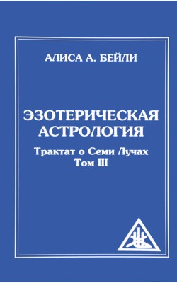 Эзотерическая астрология. Трактат о Семи Лучах. ...