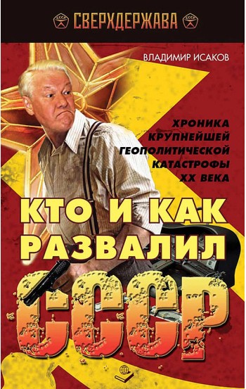 Кто и как развалил СССР. Хроника крупнейшей геополитической  катастрофы XX века