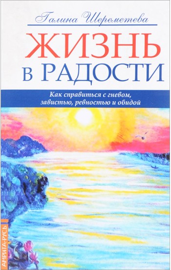 Жизнь в радости. Как справиться с гневом, завистью, ревностью и обидой