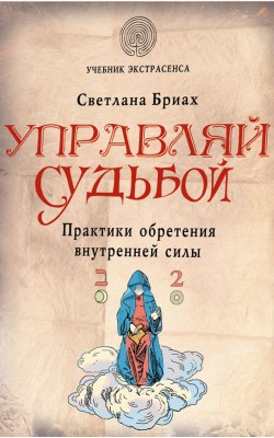 Управляй судьбой. Практики обретения внутренней ...