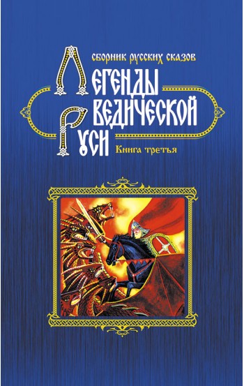 Легенды ведической Руси. Книга третья. Сборник русских сказов