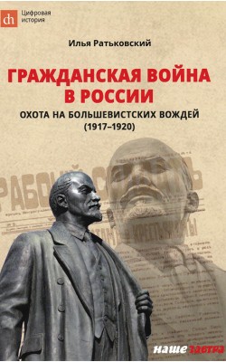 Гражданская война в России: охота на большевистс...