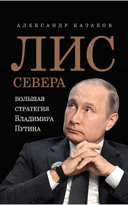 Лис Севера. Большая стратегия Владимира Путина