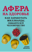 Афера на здоровье. Как заработать миллиарды, обм...