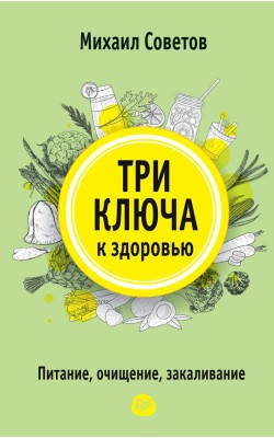 Три ключа к здоровью. Питание, очищение, закалив...