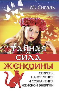 Тайная сила женщины. Секреты накопления и сохран...